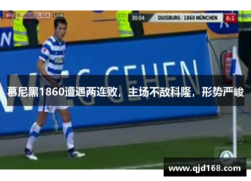 慕尼黑1860遭遇两连败，主场不敌科隆，形势严峻