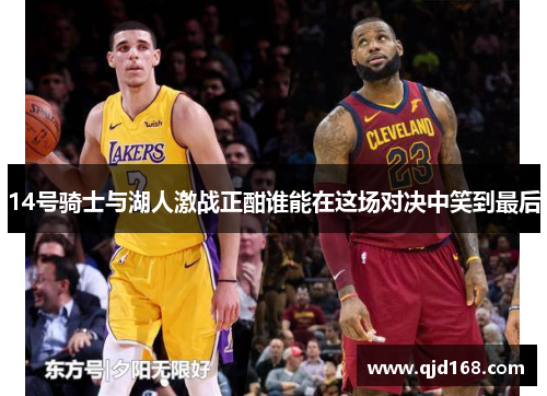 14号骑士与湖人激战正酣谁能在这场对决中笑到最后