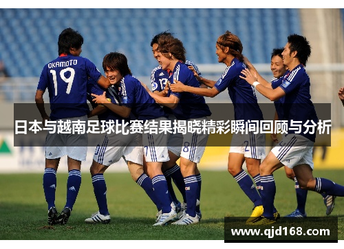 日本与越南足球比赛结果揭晓精彩瞬间回顾与分析
