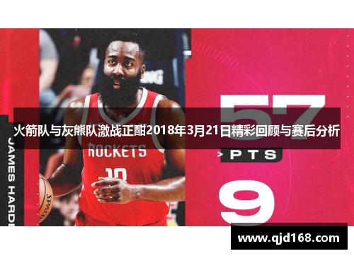 火箭队与灰熊队激战正酣2018年3月21日精彩回顾与赛后分析