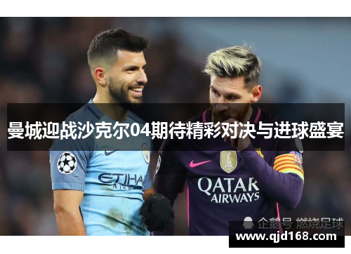 曼城迎战沙克尔04期待精彩对决与进球盛宴