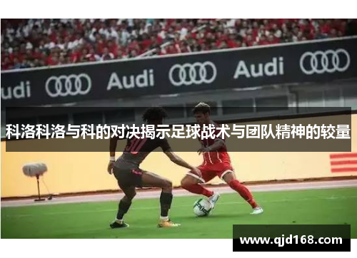 科洛科洛与科的对决揭示足球战术与团队精神的较量